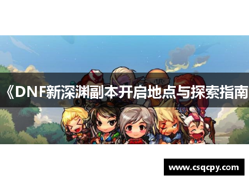 《DNF新深渊副本开启地点与探索指南》