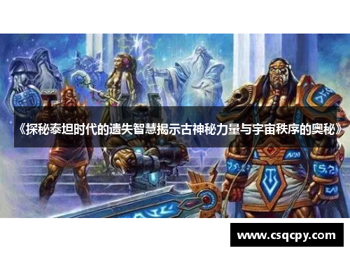 《探秘泰坦时代的遗失智慧揭示古神秘力量与宇宙秩序的奥秘》