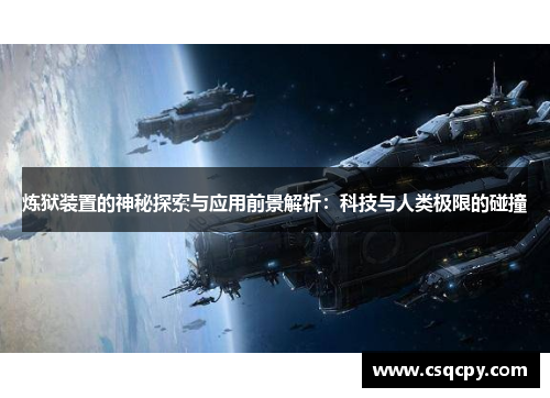 炼狱装置的神秘探索与应用前景解析：科技与人类极限的碰撞